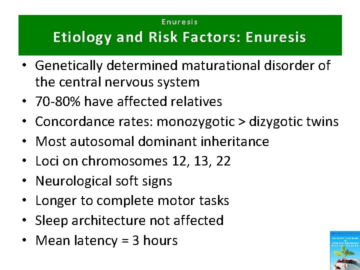 Enuresis Etiology and Risk Factors: Enuresis • Genetically determined maturational disorder of the central