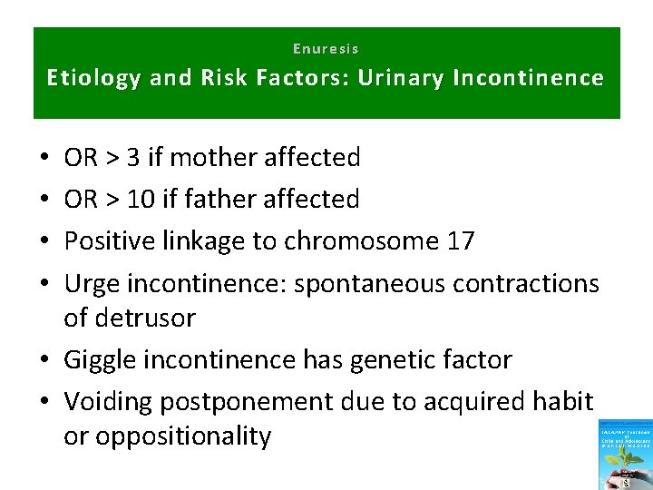 Enuresis Etiology and Risk Factors: Urinary Incontinence OR > 3 if mother affected OR