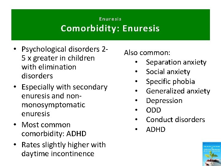 Enuresis Comorbidity : Enuresis • Psychological disorders 25 x greater in children with elimination