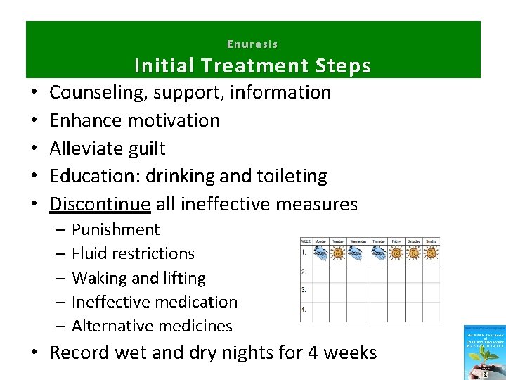 Enuresis Initial Treatment Steps • • • Counseling, support, information Enhance motivation Alleviate guilt