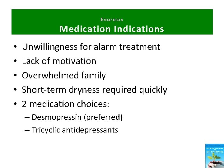 Enuresis Medication Indications • • • Unwillingness for alarm treatment Lack of motivation Overwhelmed