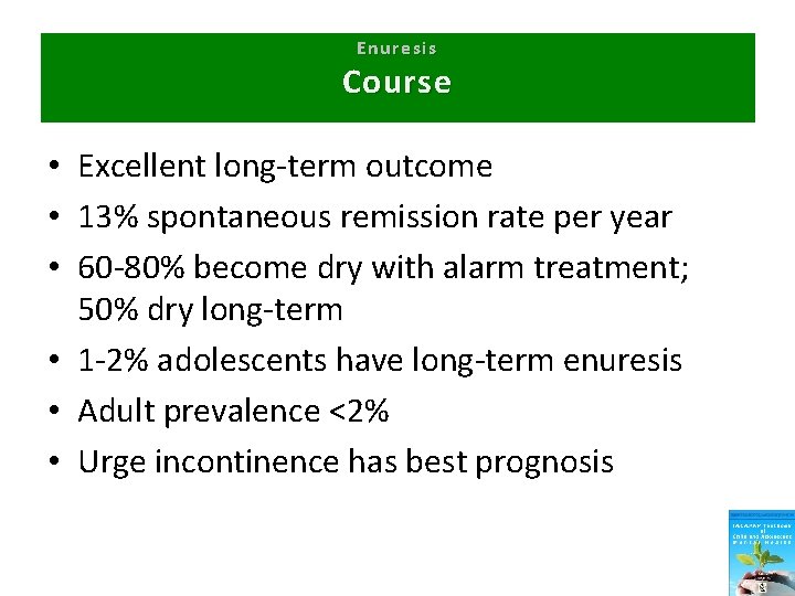 Enuresis Course • Excellent long-term outcome • 13% spontaneous remission rate per year •