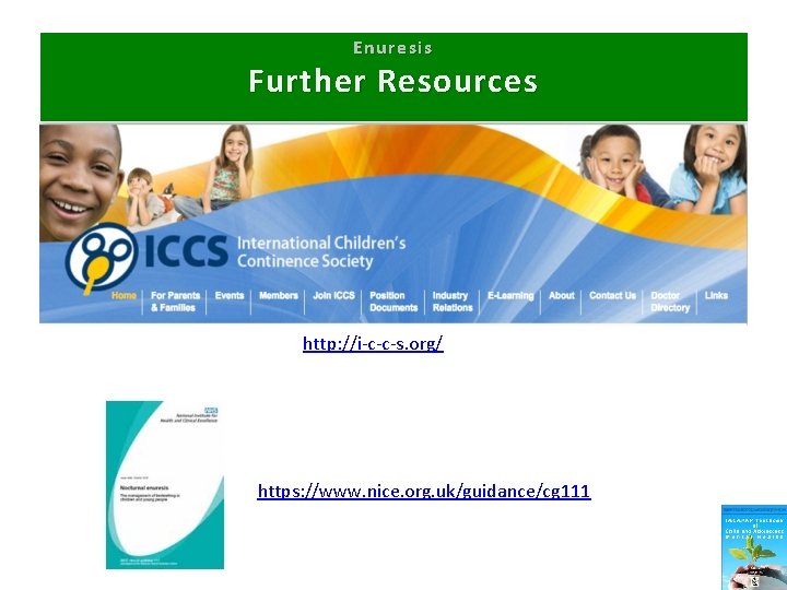 Enuresis Further Resources http: //i-c-c-s. org/ https: //www. nice. org. uk/guidance/cg 111 
