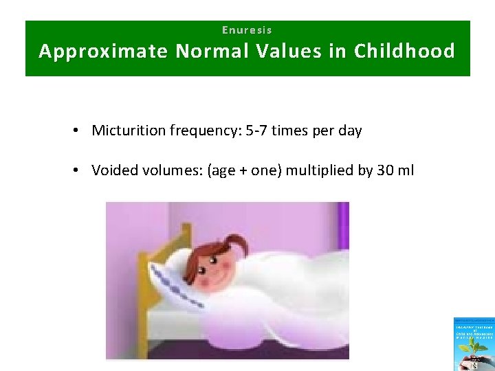 Enuresis Approximate Normal Values in Childhood • Micturition frequency: 5 -7 times per day