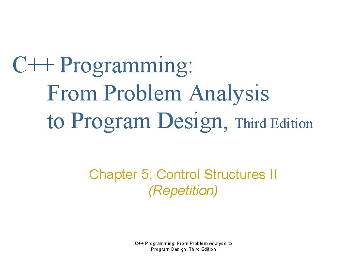 C++ Programming: From Problem Analysis to Program Design, Third Edition Chapter 5: Control Structures