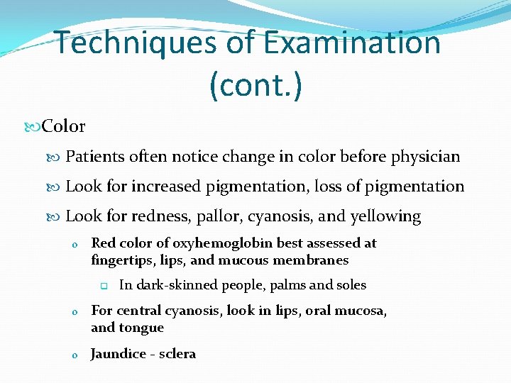 Techniques of Examination (cont. ) Color Patients often notice change in color before physician