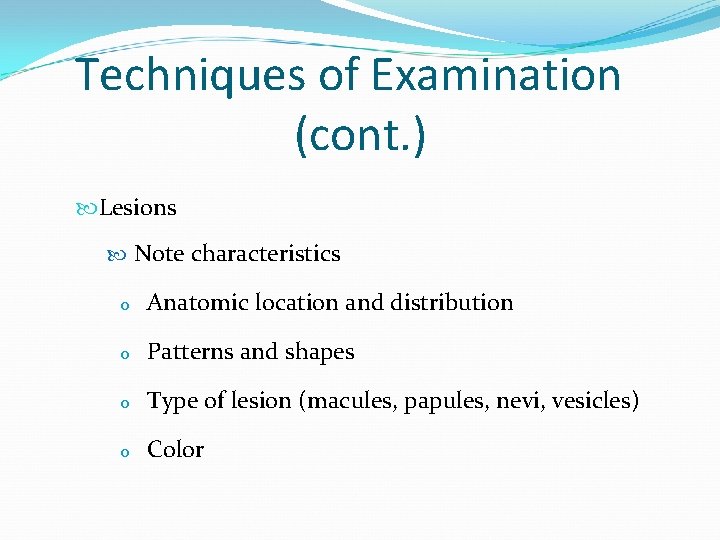 Techniques of Examination (cont. ) Lesions Note characteristics o Anatomic location and distribution o