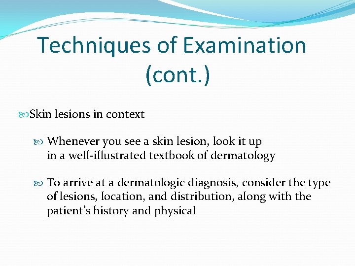 Techniques of Examination (cont. ) Skin lesions in context Whenever you see a skin