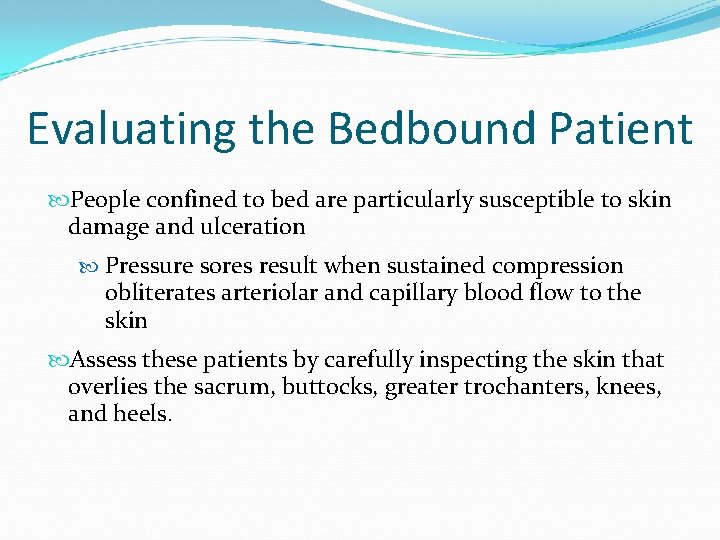 Evaluating the Bedbound Patient People confined to bed are particularly susceptible to skin damage