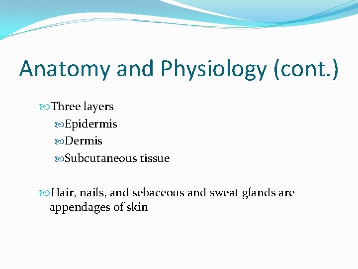 Anatomy and Physiology (cont. ) Three layers Epidermis Dermis Subcutaneous tissue Hair, nails, and