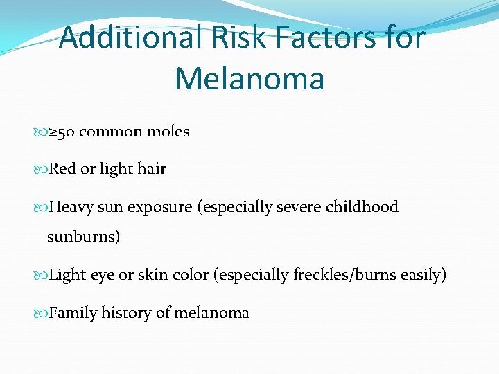 Additional Risk Factors for Melanoma ≥ 50 common moles Red or light hair Heavy