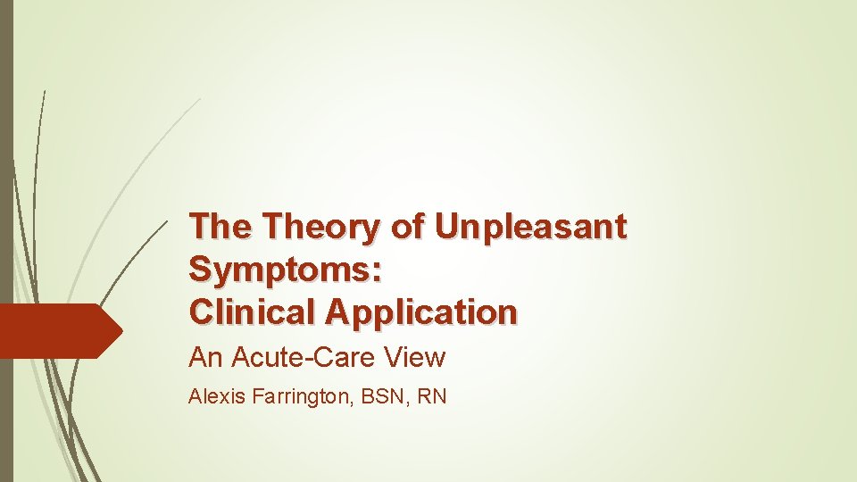 The Theory of Unpleasant Symptoms: Clinical Application An Acute-Care View Alexis Farrington, BSN, RN The Theory of Unpleasant Symptoms: Clinical Application An Acute-Care View Alexis Farrington, BSN, RN