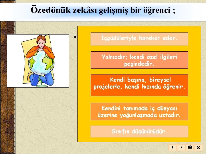 Özedönük zekâsı gelişmiş bir öğrenci ; İçgüdüleriyle hareket eder. Yalnızdır; kendi özel ilgileri peşindedir.