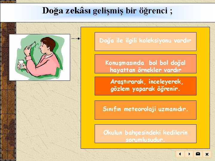 Doğa zekâsı gelişmiş bir öğrenci ; Doğa ile ilgili koleksiyonu vardır Konuşmasında bol doğal Doğa zekâsı gelişmiş bir öğrenci ; Doğa ile ilgili koleksiyonu vardır Konuşmasında bol doğal