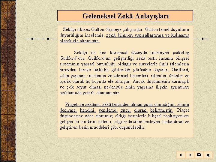 Geleneksel Zekâ Anlayışları Zekâyı ilk kez Galton ölçmeye çalışmıştır. Galton temel duyuların duyarlılığını Geleneksel Zekâ Anlayışları Zekâyı ilk kez Galton ölçmeye çalışmıştır. Galton temel duyuların duyarlılığını