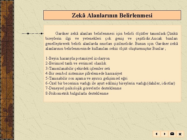 Zekâ Alanlarının Belirlenmesi Gardner zekâ alanları belirlenmesi için belirli ölçütler tanımladı. Çünkü bireylerin ilgi Zekâ Alanlarının Belirlenmesi Gardner zekâ alanları belirlenmesi için belirli ölçütler tanımladı. Çünkü bireylerin ilgi