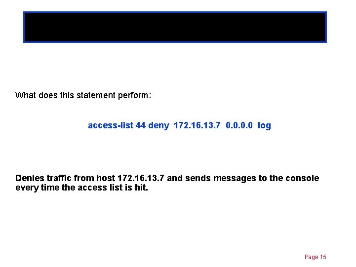 Standard ACLs Chapter 11 What does this statement perform: access-list 44 deny 172. 16.