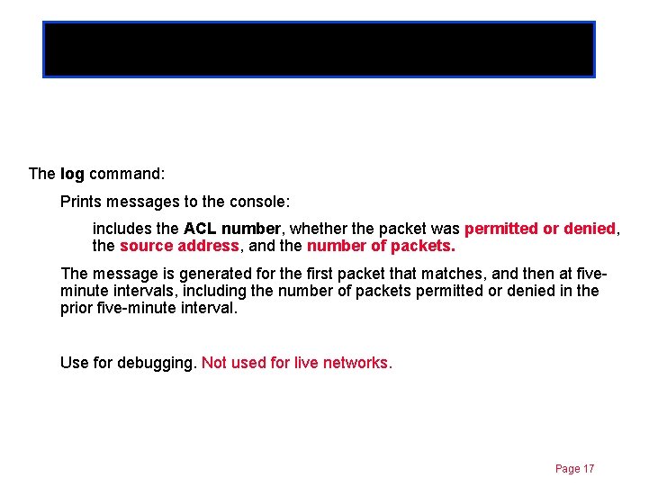 Standard ACLs Chapter 11 The log command: Prints messages to the console: includes the