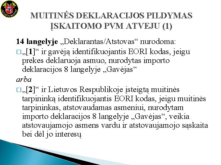 MUITINĖS DEKLARACIJOS PILDYMAS ĮSKAITOMO PVM ATVEJU (1) 14 langelyje „Deklarantas/Atstovas“ nurodoma: � „[1]“ ir