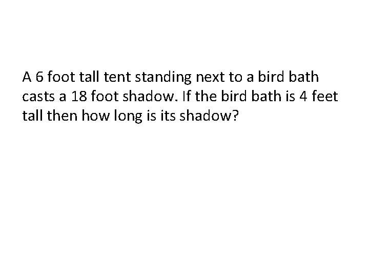 A 6 foot tall tent standing next to a bird bath casts a 18