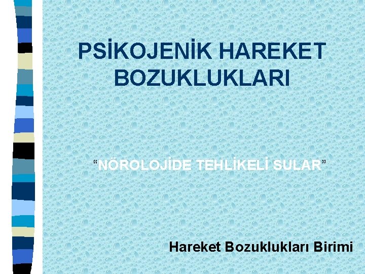 PSİKOJENİK HAREKET BOZUKLUKLARI “NÖROLOJİDE TEHLİKELİ SULAR” Hareket Bozuklukları Birimi 