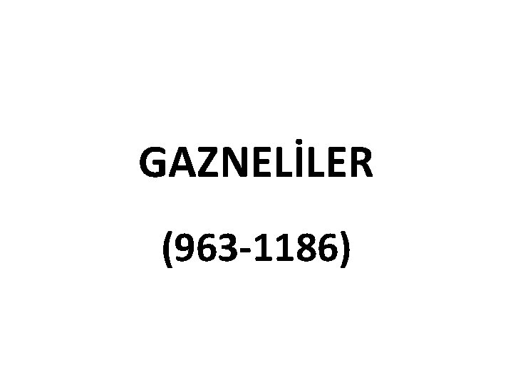 GAZNELİLER (963 -1186) 
