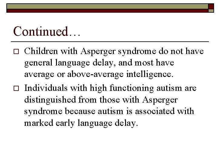 Continued… o o Children with Asperger syndrome do not have general language delay, and