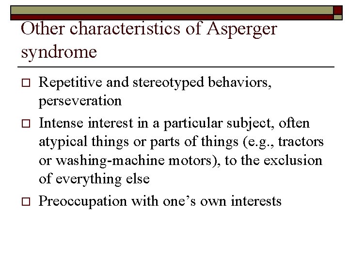 Other characteristics of Asperger syndrome o o o Repetitive and stereotyped behaviors, perseveration Intense