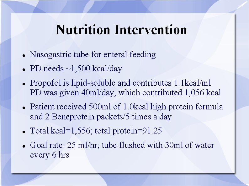 Nutrition Intervention Nasogastric tube for enteral feeding PD needs ~1, 500 kcal/day Propofol is