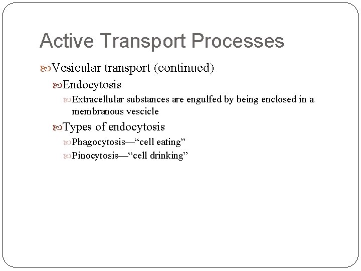 Active Transport Processes Vesicular transport (continued) Endocytosis Extracellular substances are engulfed by being enclosed