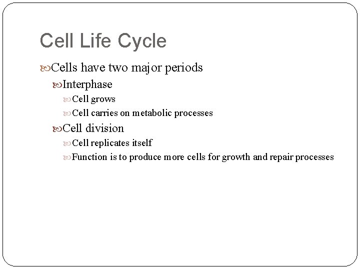Cell Life Cycle Cells have two major periods Interphase Cell grows Cell carries on