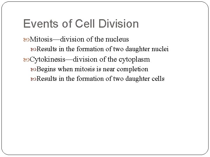 Events of Cell Division Mitosis—division of the nucleus Results in the formation of two