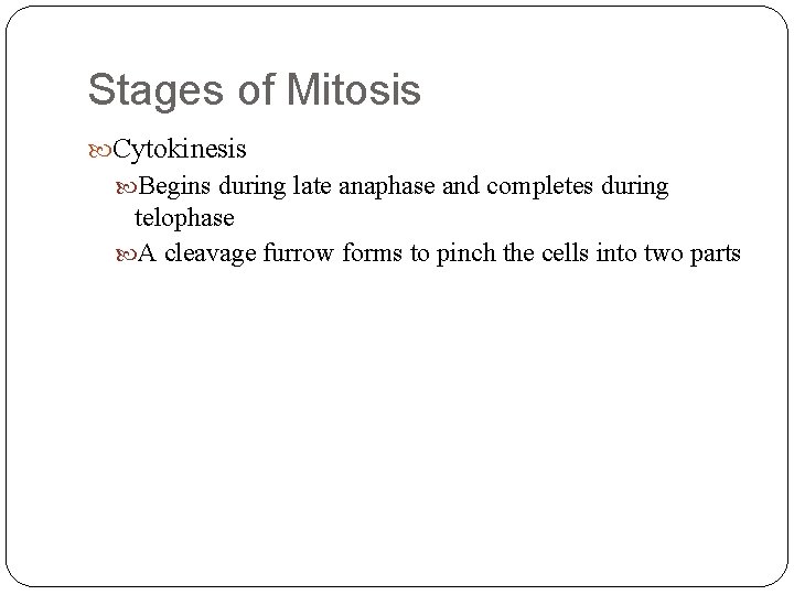 Stages of Mitosis Cytokinesis Begins during late anaphase and completes during telophase A cleavage