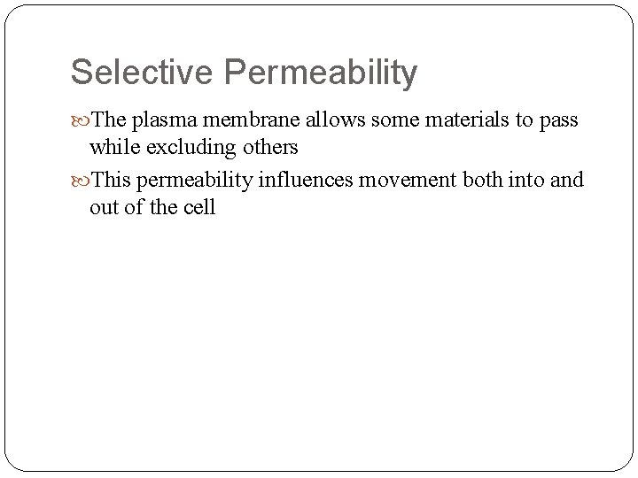 Selective Permeability The plasma membrane allows some materials to pass while excluding others This