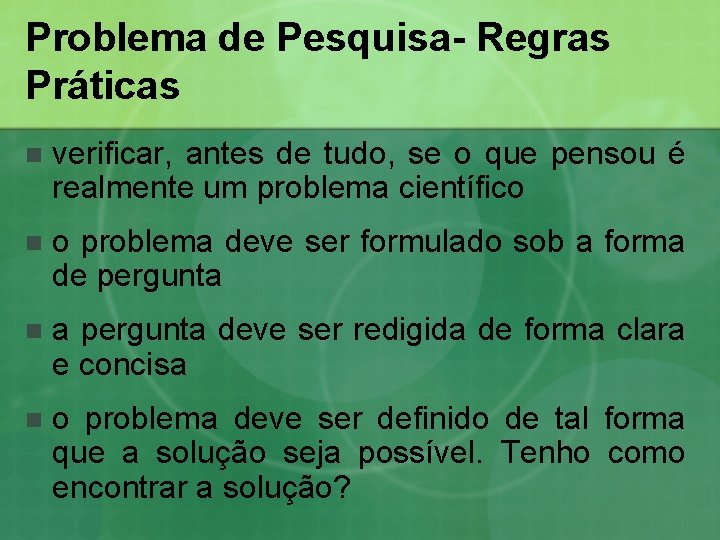 Problema de Pesquisa- Regras Práticas n verificar, antes de tudo, se o que pensou