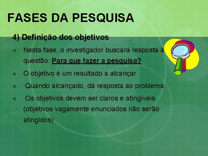 FASES DA PESQUISA 4) Definição dos objetivos n Nesta fase, o investigador buscará resposta