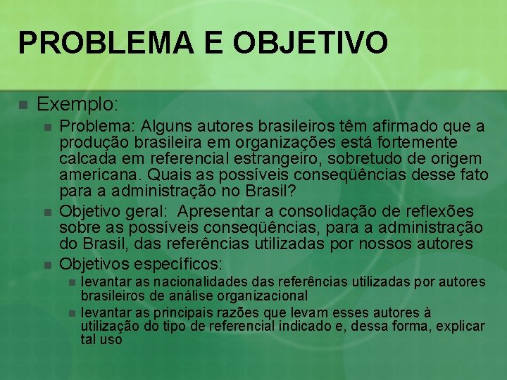 PROBLEMA E OBJETIVO n Exemplo: n n n Problema: Alguns autores brasileiros têm afirmado