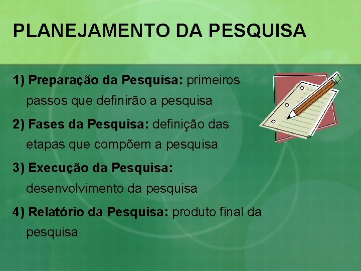 PLANEJAMENTO DA PESQUISA 1) Preparação da Pesquisa: primeiros passos que definirão a pesquisa 2)