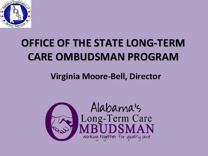 OFFICE OF THE STATE LONG-TERM CARE OMBUDSMAN PROGRAM Virginia Moore-Bell, Director 