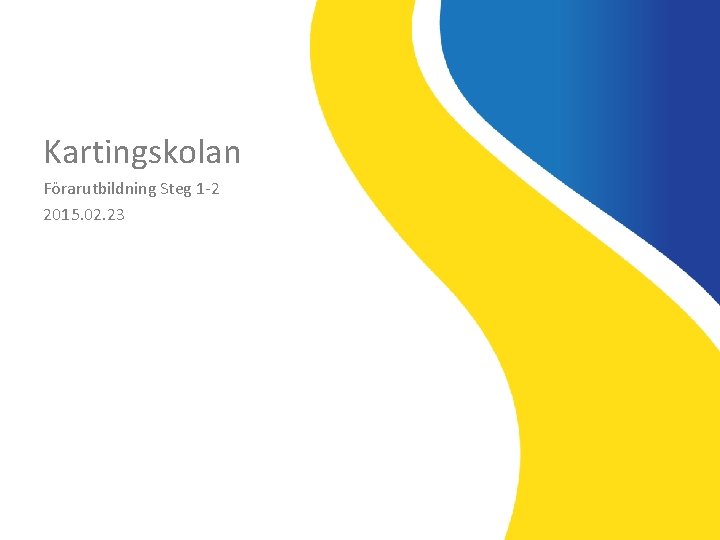 Kartingskolan Förarutbildning Steg 1 -2 2015. 02. 23 