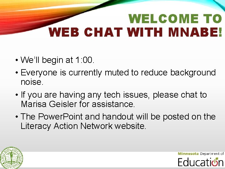 WELCOME TO WEB CHAT WITH MNABE! • We’ll begin at 1: 00. • Everyone