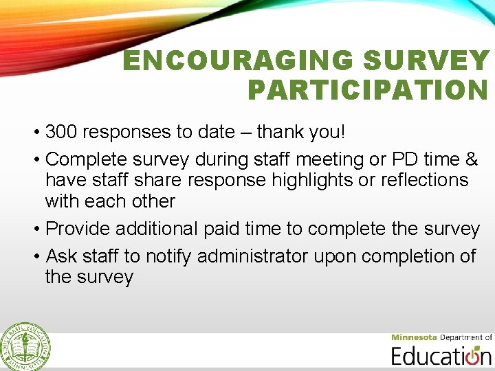 ENCOURAGING SURVEY PARTICIPATION • 300 responses to date – thank you! • Complete survey