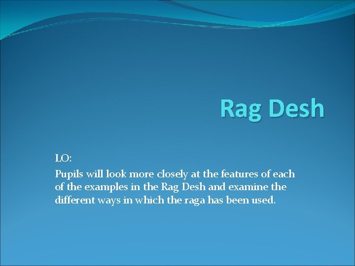 Rag Desh LO: Pupils will look more closely at the features of each of