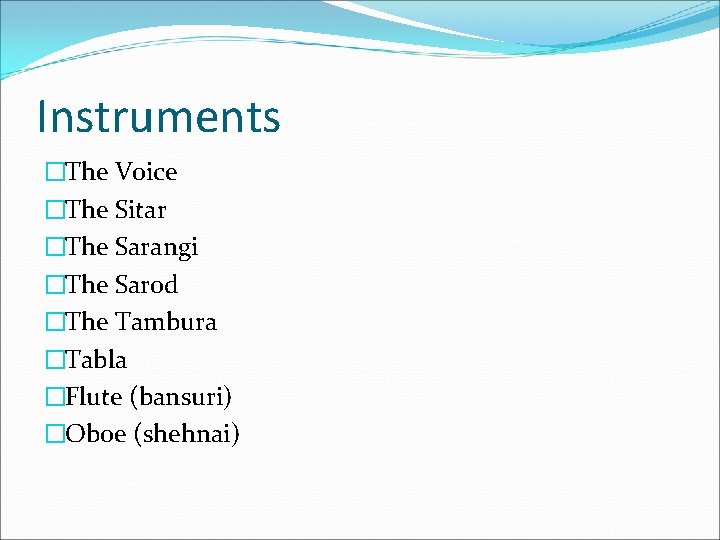 Instruments �The Voice �The Sitar �The Sarangi �The Sarod �The Tambura �Tabla �Flute (bansuri)