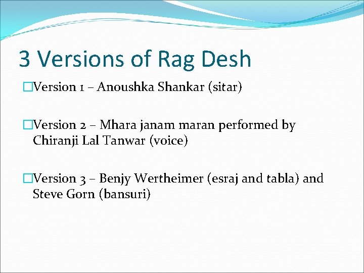 3 Versions of Rag Desh �Version 1 – Anoushka Shankar (sitar) �Version 2 –