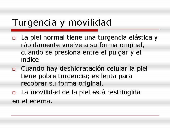 Turgencia y movilidad La piel normal tiene una turgencia elástica y rápidamente vuelve a Turgencia y movilidad La piel normal tiene una turgencia elástica y rápidamente vuelve a
