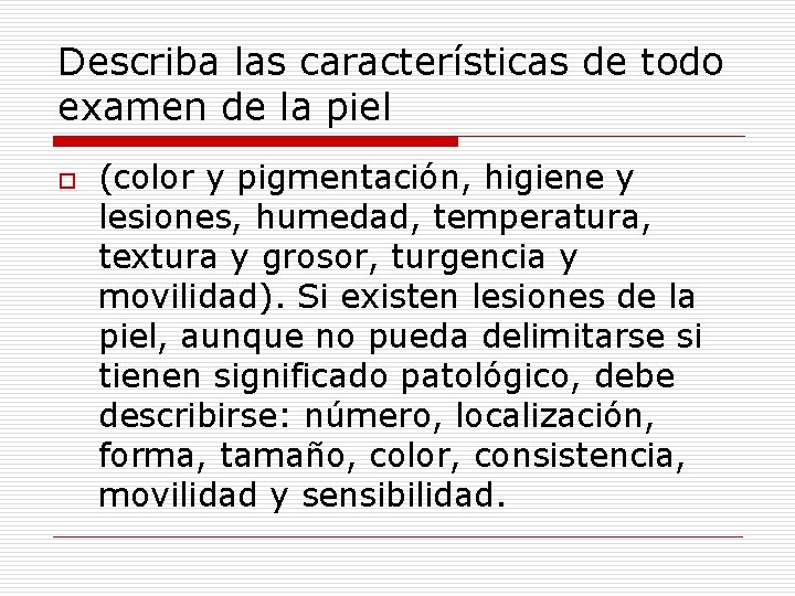 Describa las características de todo examen de la piel o (color y pigmentación, higiene Describa las características de todo examen de la piel o (color y pigmentación, higiene