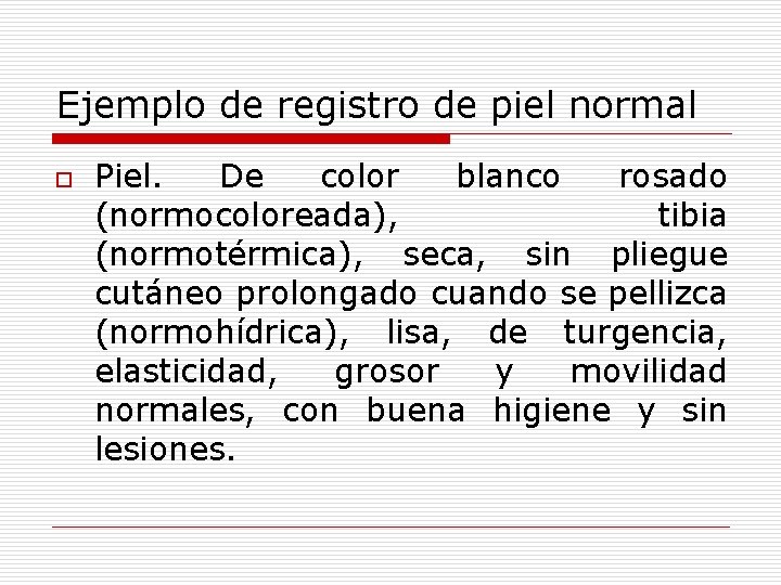 Ejemplo de registro de piel normal o Piel. De color blanco rosado (normocoloreada), tibia Ejemplo de registro de piel normal o Piel. De color blanco rosado (normocoloreada), tibia