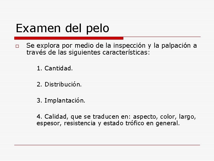 Examen del pelo o Se explora por medio de la inspección y la palpación Examen del pelo o Se explora por medio de la inspección y la palpación