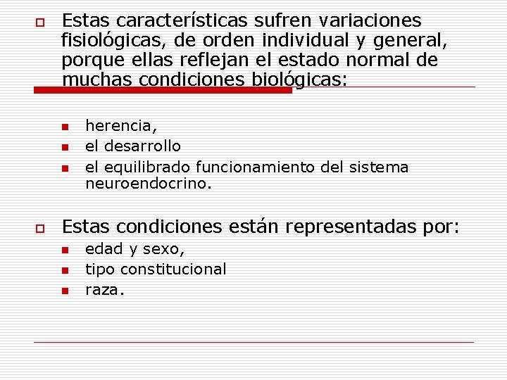o Estas características sufren variaciones fisiológicas, de orden individual y general, porque ellas reflejan o Estas características sufren variaciones fisiológicas, de orden individual y general, porque ellas reflejan